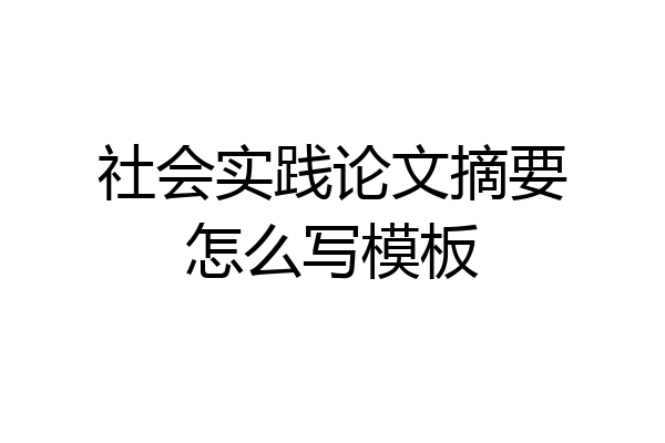 社会实践论文摘要怎么写模板