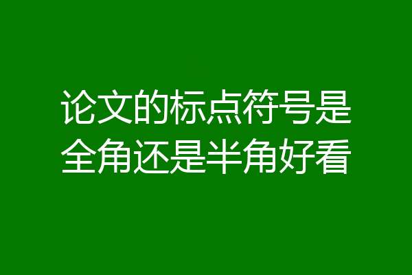 论文的标点符号是全角还是半角好看