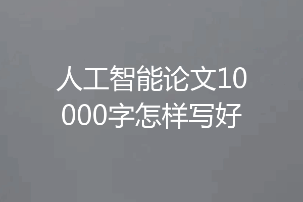 人工智能论文10000字怎样写好