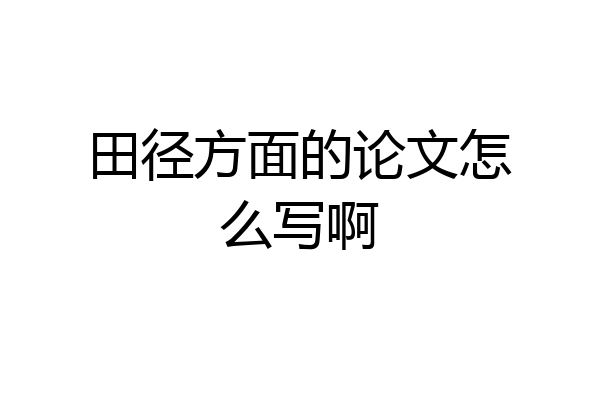 田径方面的论文怎么写啊