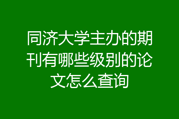 同济大学主办的期刊有哪些级别的论文怎么查询