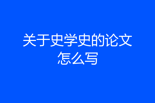 关于史学史的论文怎么写