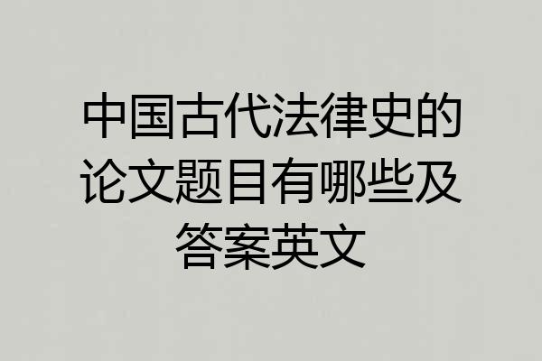 中国古代法律史的论文题目有哪些及答案英文