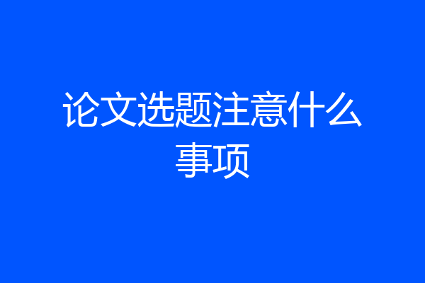 论文选题注意什么事项