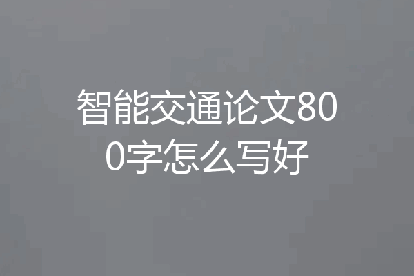 智能交通论文800字怎么写好
