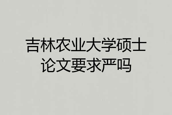 吉林农业大学硕士论文要求严吗