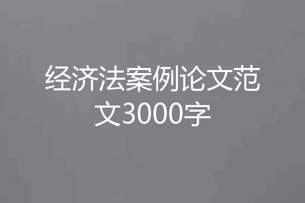 经济法案例论文范文3000字