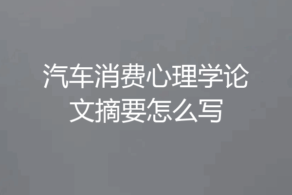 汽车消费心理学论文摘要怎么写