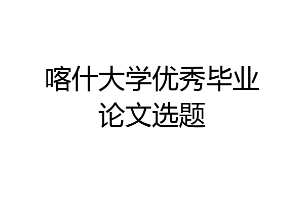 喀什大学优秀毕业论文选题