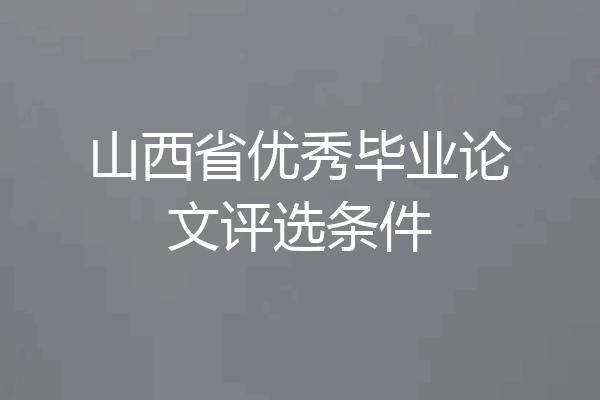 山西省优秀毕业论文评选条件