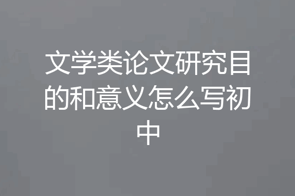 文学类论文研究目的和意义怎么写初中