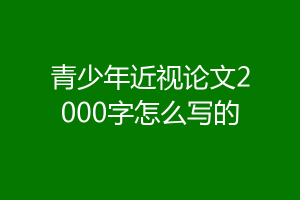 青少年近视论文2000字怎么写的