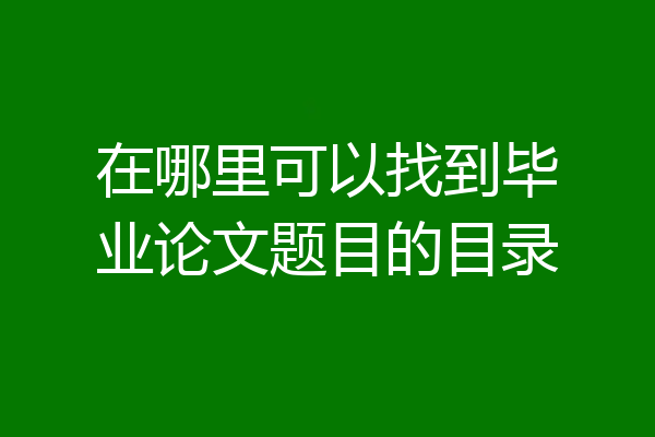 在哪里可以找到毕业论文题目的目录
