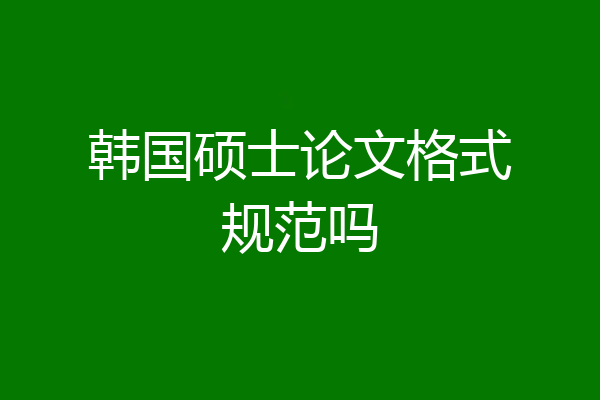 韩国硕士论文格式规范吗