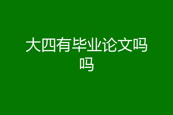 大四有毕业论文吗吗