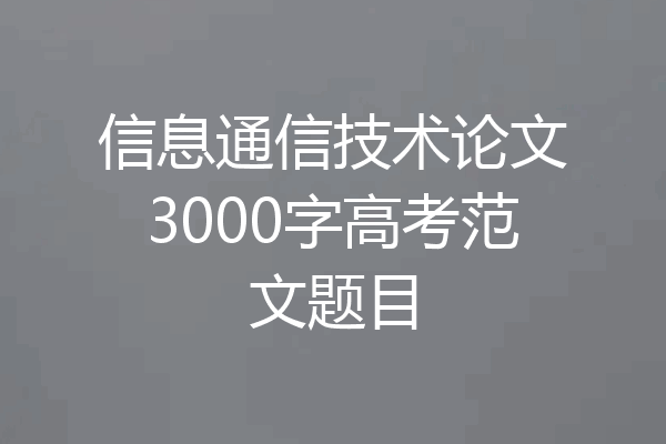 信息通信技术论文3000字高考范文题目
