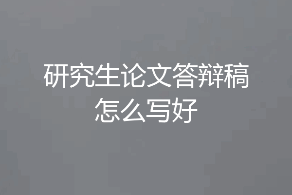 研究生论文答辩稿怎么写好