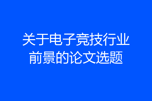 关于电子竞技行业前景的论文选题