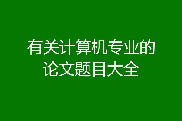 有关计算机专业的论文题目大全