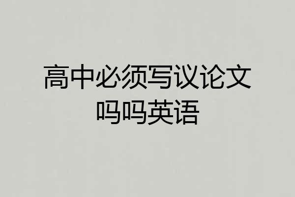 高中必须写议论文吗吗英语