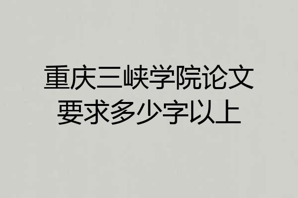 重庆三峡学院论文要求多少字以上