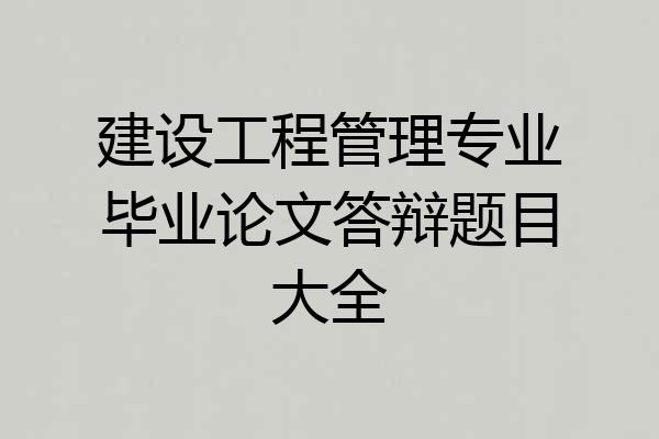 建设工程管理专业毕业论文答辩题目大全