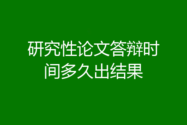 研究性论文答辩时间多久出结果