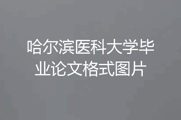 哈尔滨医科大学毕业论文格式图片