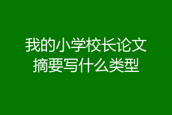 我的小学校长论文摘要写什么类型