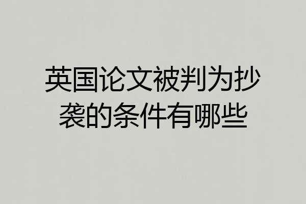英国论文被判为抄袭的条件有哪些