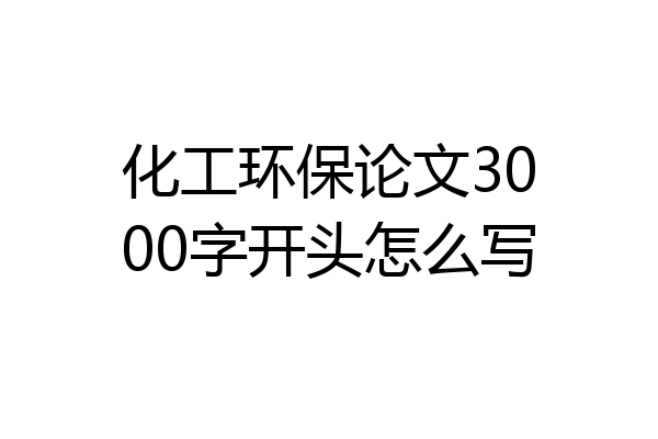 化工环保论文3000字开头怎么写