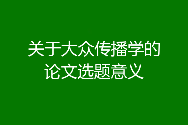 关于大众传播学的论文选题意义
