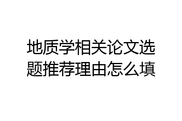 地质学相关论文选题推荐理由怎么填