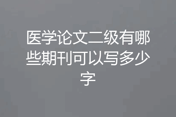 医学论文二级有哪些期刊可以写多少字
