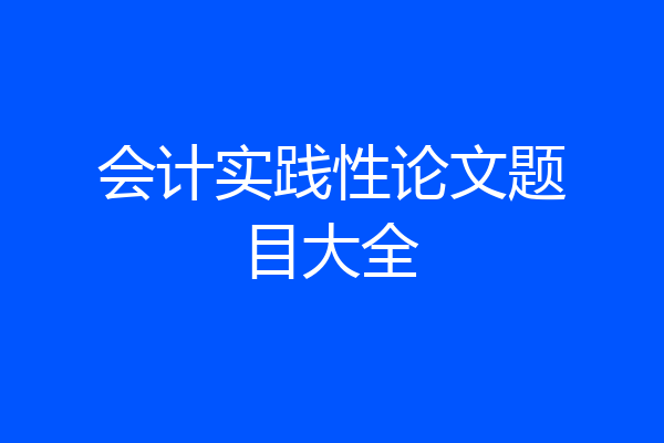 会计实践性论文题目大全