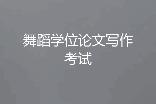 舞蹈学位论文写作考试