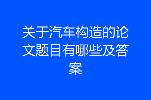 关于汽车构造的论文题目有哪些及答案