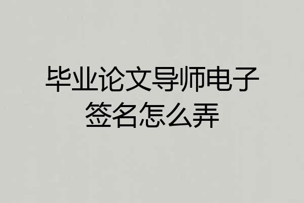 毕业论文导师电子签名怎么弄