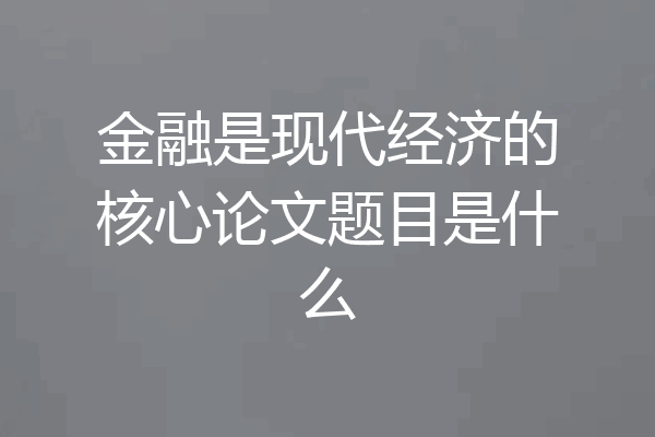 金融是现代经济的核心论文题目是什么