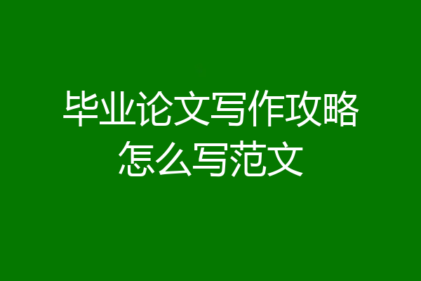 毕业论文写作攻略怎么写范文