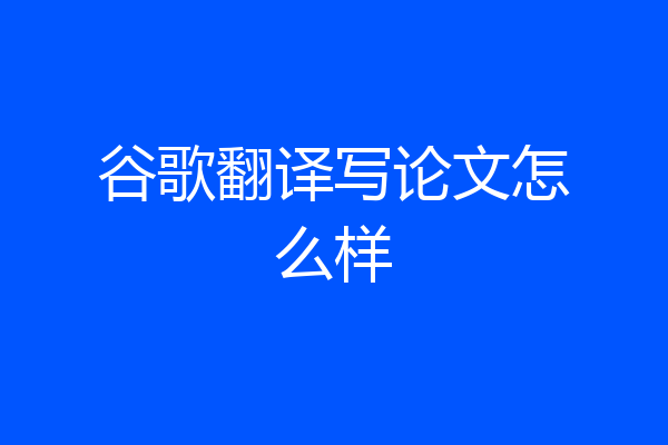 谷歌翻译写论文怎么样