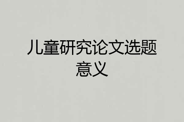 儿童研究论文选题意义