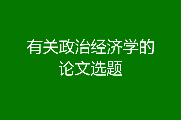有关政治经济学的论文选题