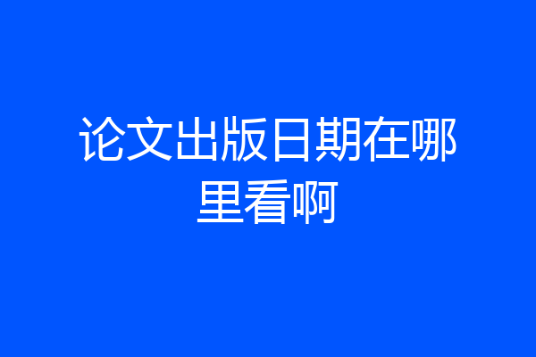 论文出版日期在哪里看啊