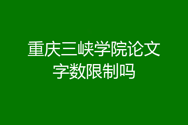 重庆三峡学院论文字数限制吗