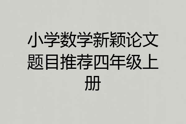 小学数学新颖论文题目推荐四年级上册