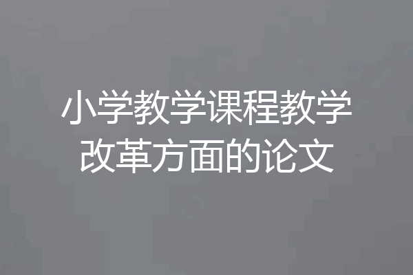 小学教学课程教学改革方面的论文