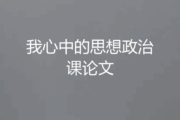 我心中的思想政治课论文