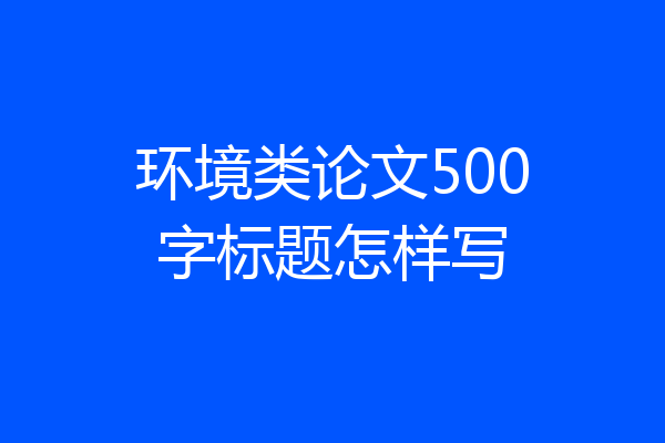 环境类论文500字标题怎样写