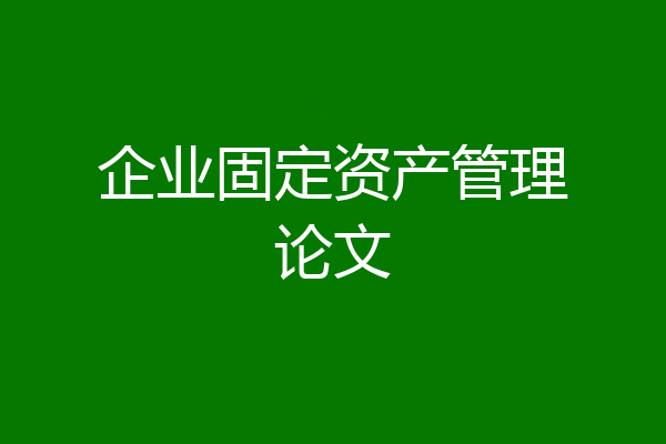 企业固定资产管理论文